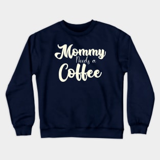 Mommy needs a Coffee Crewneck Sweatshirt